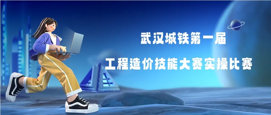 弘扬工匠精神！武汉城铁第一届工程造价技能大赛实操比赛来了